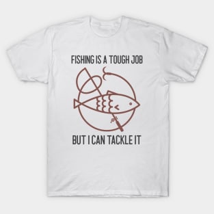 Fishing Is A Tough Job But I Can Tackle It T-Shirt